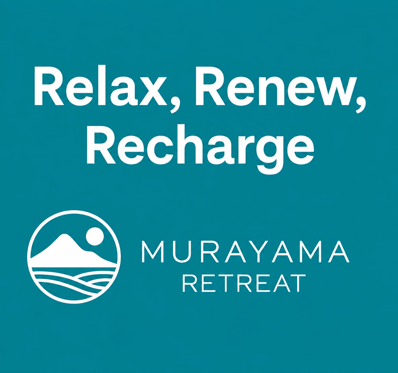 Relax, Renew, Recharge. MURAYAMA RETREAT